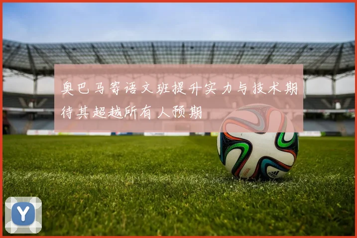 奥巴马寄语文班提升实力与技术期待其超越所有人预期