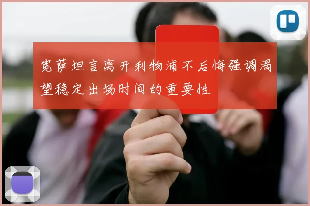 宽萨坦言离开利物浦不后悔强调渴望稳定出场时间的重要性