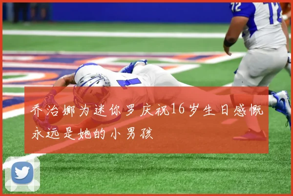乔治娜为迷你罗庆祝16岁生日感慨永远是她的小男孩